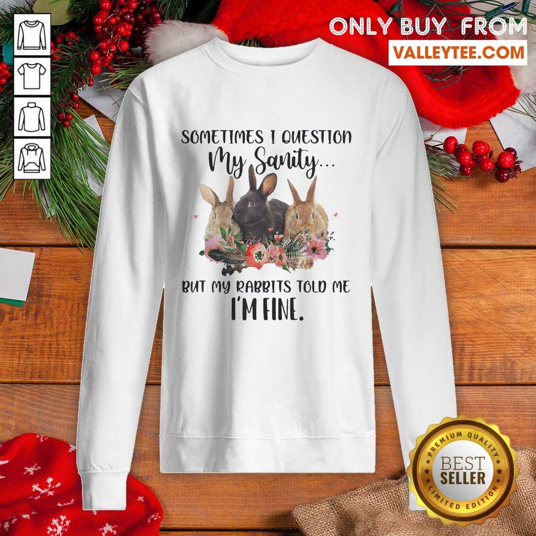 Hot Sometimes I Question My Sanity But My Rabbits Told Me I'm Fine Rabbit Funny Shirt - Image 2