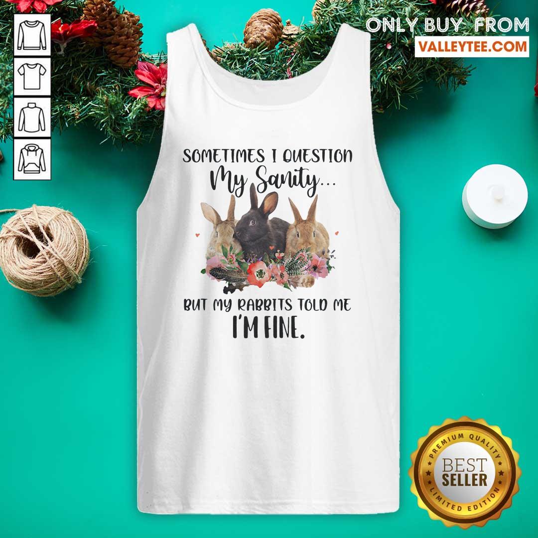Hot Sometimes I Question My Sanity But My Rabbits Told Me I'm Fine Rabbit Funny Shirt - Image 5