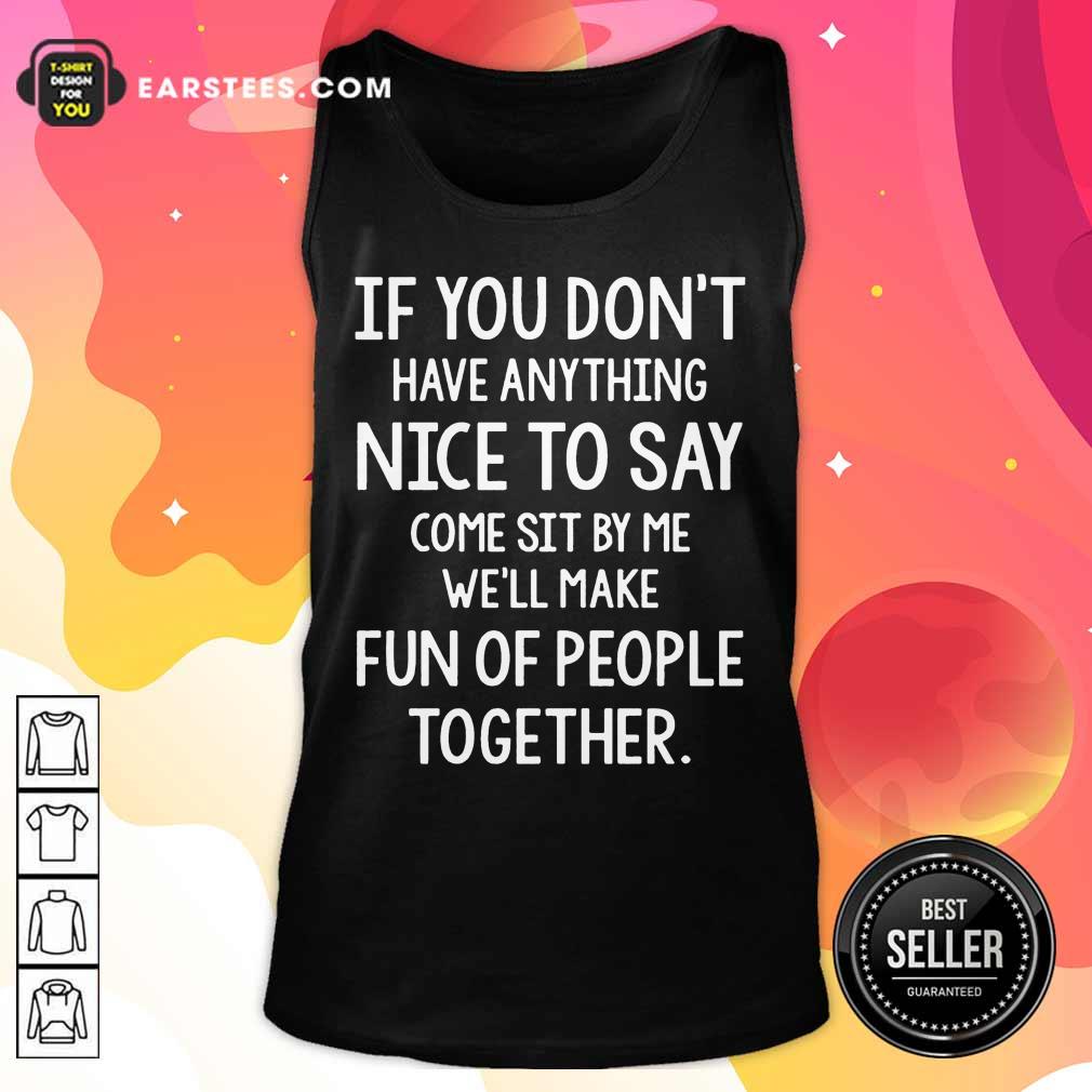 Original If You Don’t Nice To Say Come Sit By Me We'll Make Shirt - Image 2