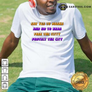 Awesome Say Yes To Masks And No To Bras Free The Titty Protect The City Team No Bra Shirt