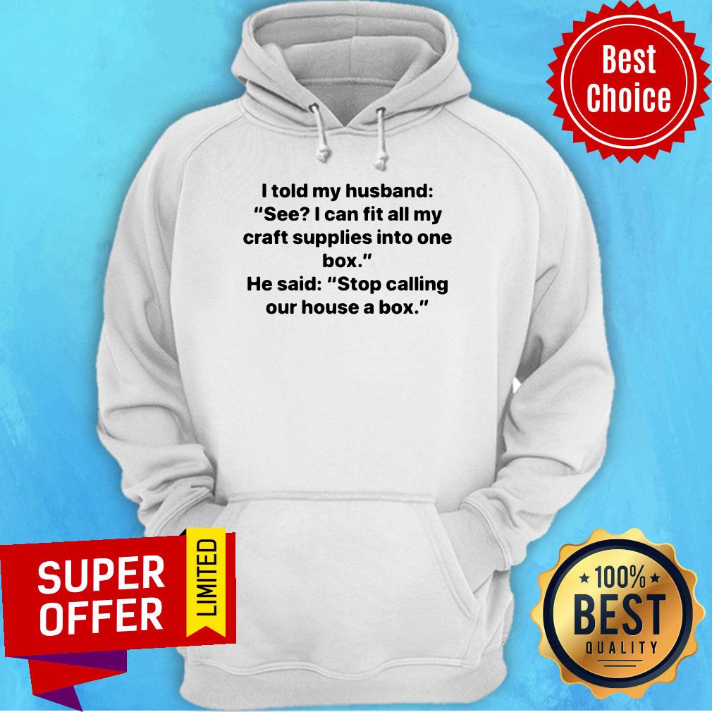 Nice I Told My Husband See I Can Fit All My Craft Supplies Into One Box Shirt - Image 3
