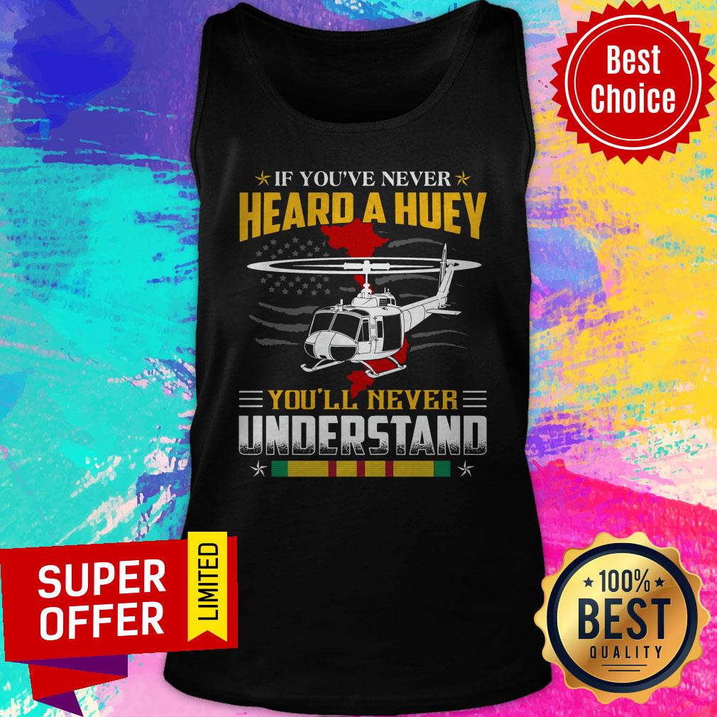 Nice If You’ve Never Heard A Huey You’ll Never Understand Shirt - Image 5