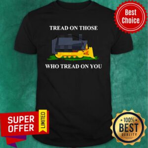 Tread On Those Who Tread On You Shirt