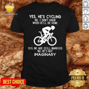 Nice Yes He’s Cycling No I Don’t Know When He’ll Be Home Yes We Are Still Married No He’s Not Imaginary Shirt
