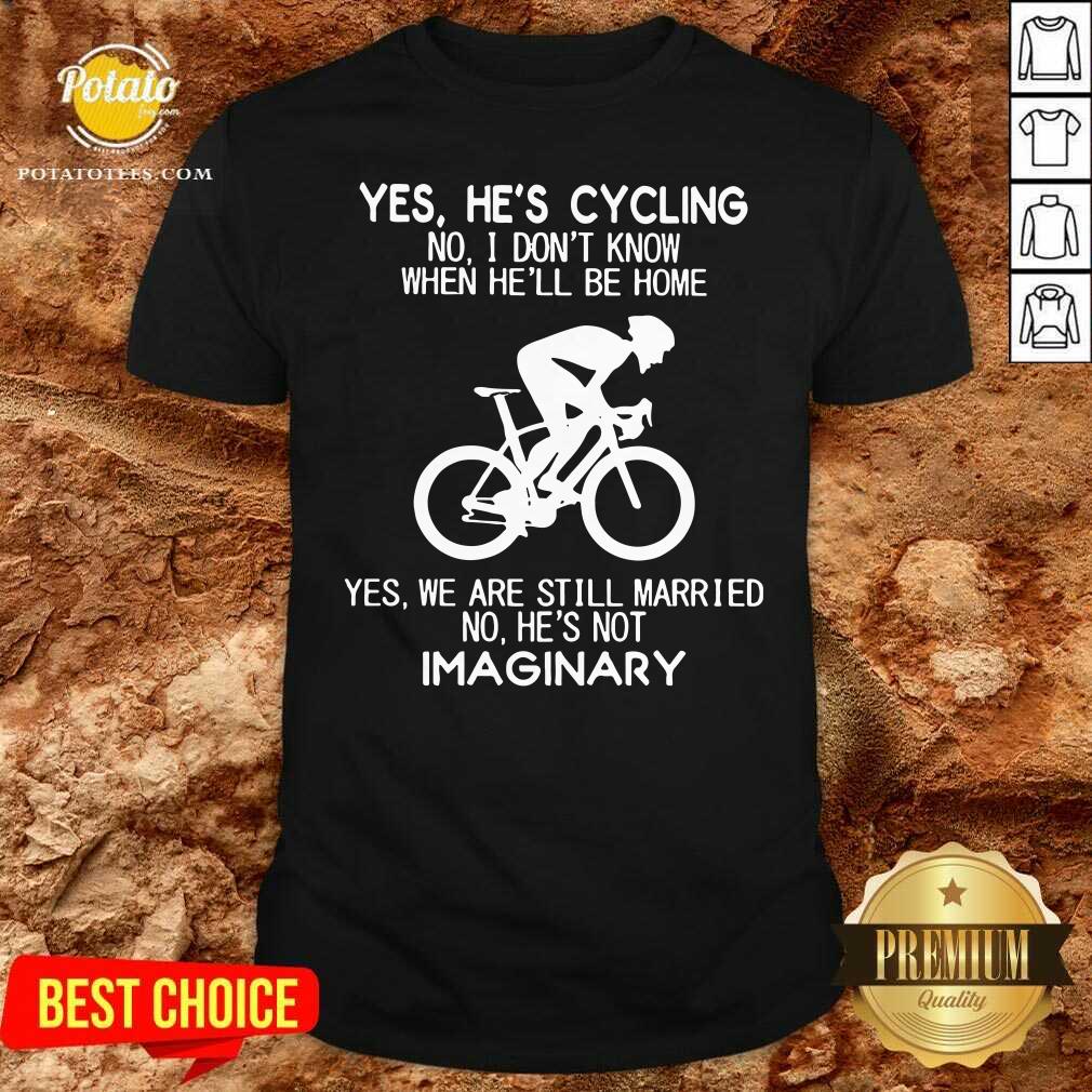 Nice Yes He’s Cycling No I Don’t Know When He’ll Be Home Yes We Are Still Married No He’s Not Imaginary Shirt