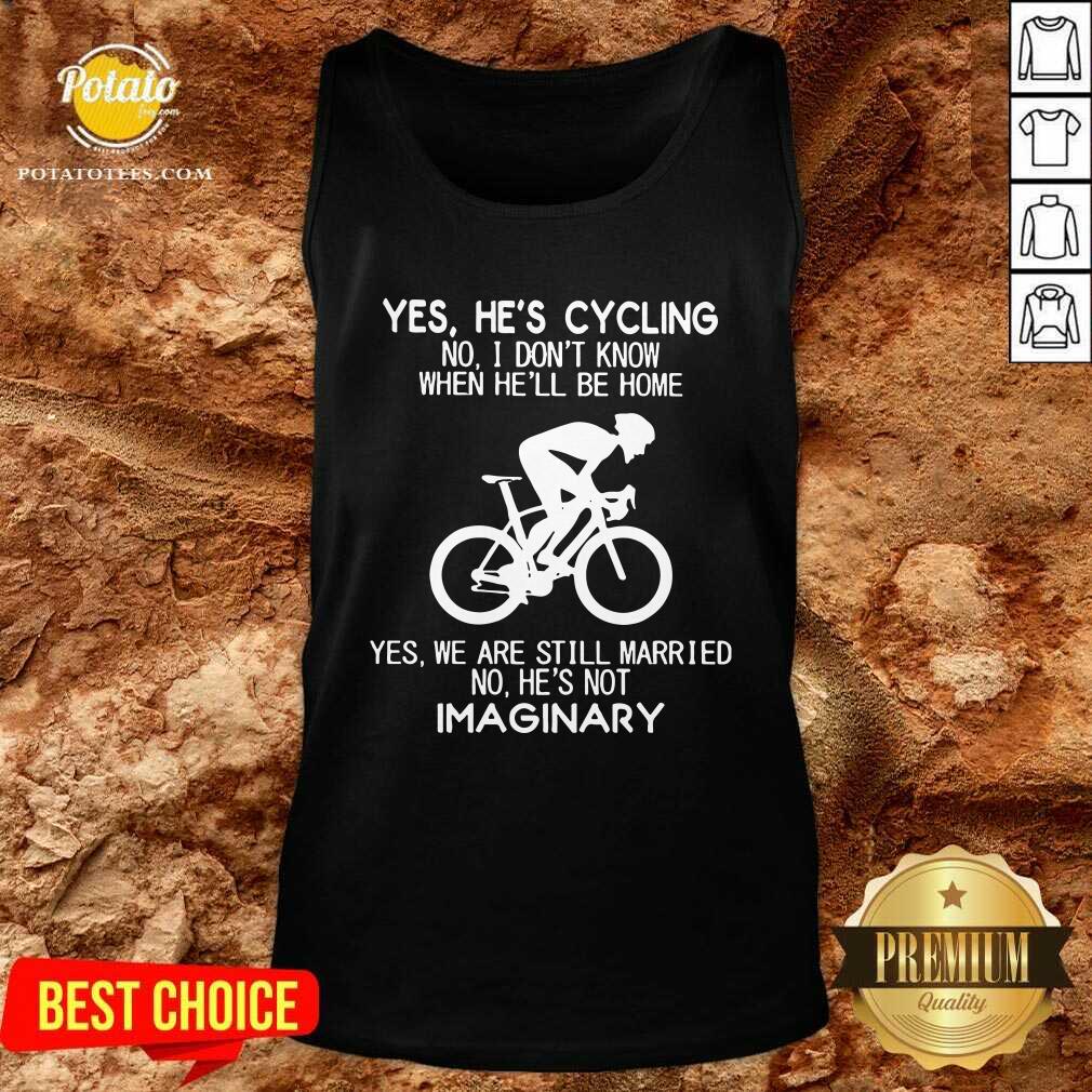 Nice Yes He’s Cycling No I Don’t Know When He’ll Be Home Yes We Are Still Married No He’s Not Imaginary Shirt - Image 3