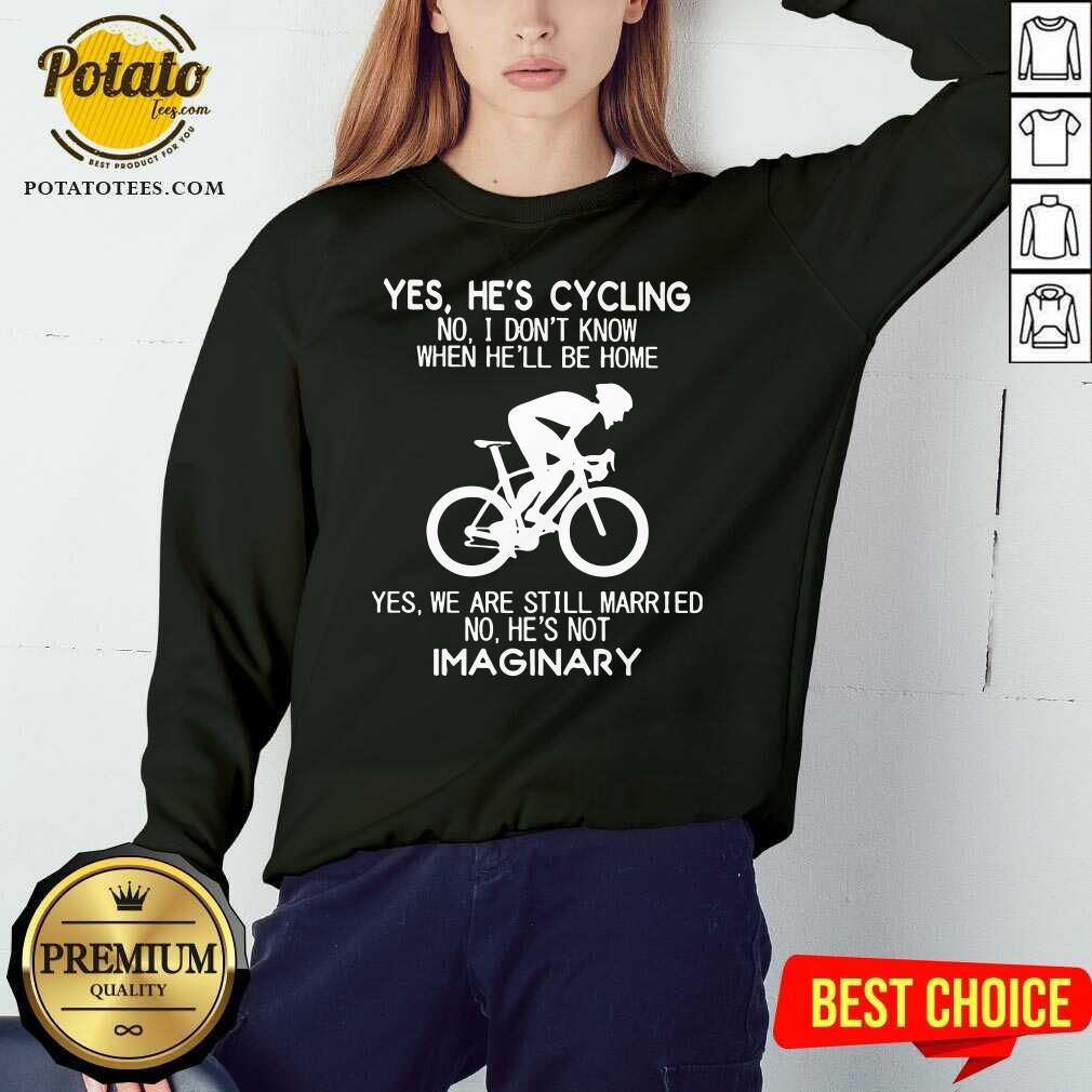 Nice Yes He’s Cycling No I Don’t Know When He’ll Be Home Yes We Are Still Married No He’s Not Imaginary Shirt - Image 4