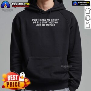 Alternative view of Top Don't Make Me Angry Or I'll Start Acting Like My Mother T-Shirt