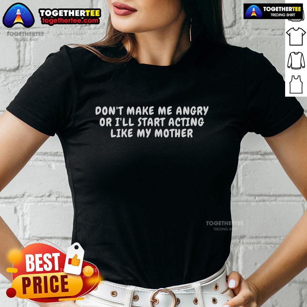Top Don't Make Me Angry Or I'll Start Acting Like My Mother T-Shirt - Image 3