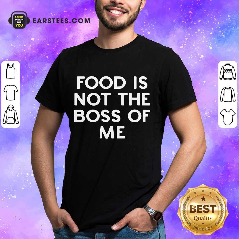 Perfect Food Is Not The Boss Of Me Shirt