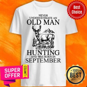 September Never Underestimate A Sep Man Loves Hunting Shirt