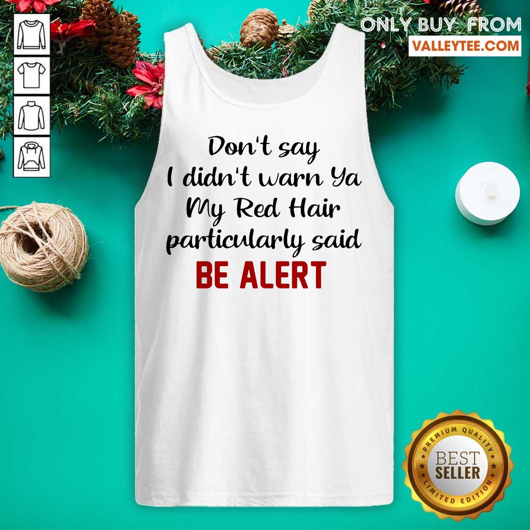 Cute Dont Say I Didnt Warn Ya My Red Hair Particulary Said Be Alert Shirt - Image 4