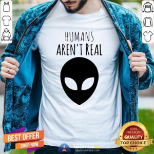 Nice Humans Aren't Real Shirt