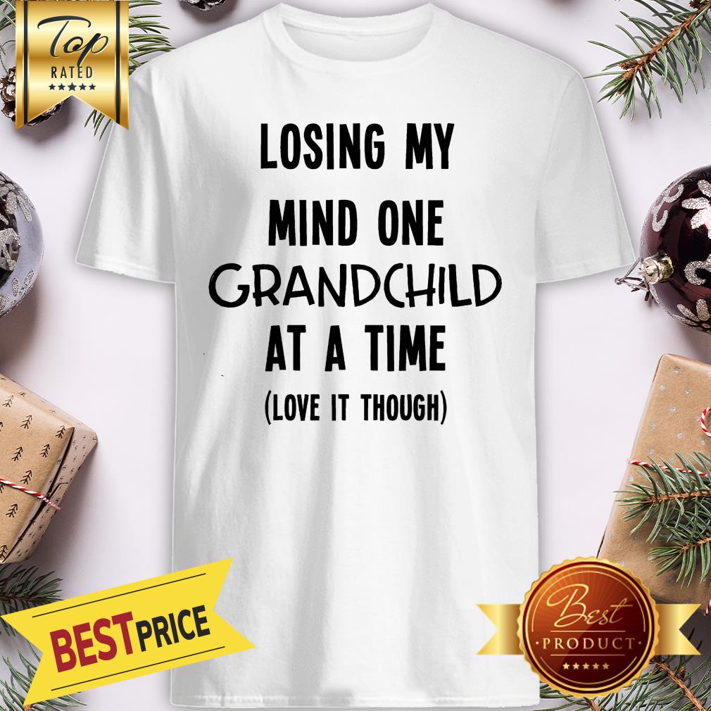 Official Losing My Mind One Grandchild At A Time Love It Though Shirt