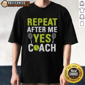 Happy Repeat After Me Yes Coach Tennis T-Shirt
