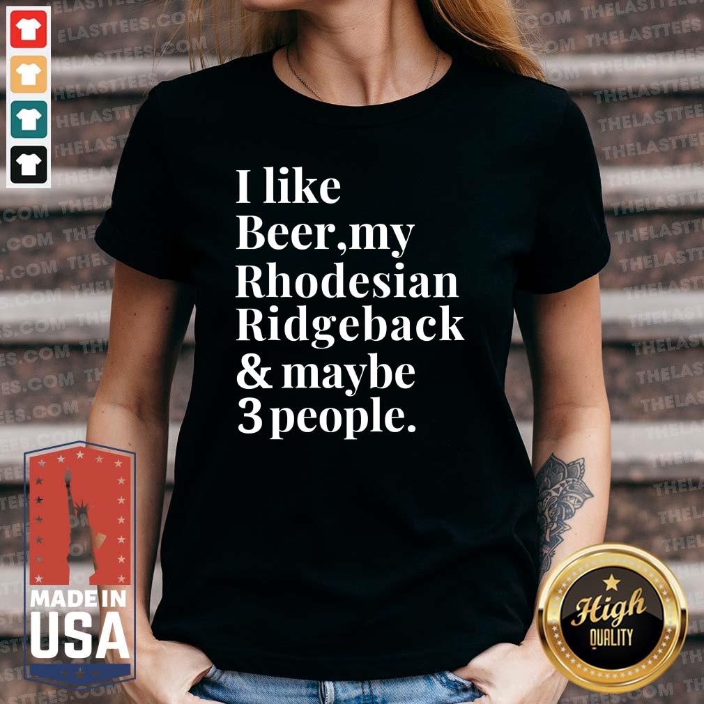 Top I Like Beer My Rhodesian Ridgeback And Maybe 3 People Shirt - Image 3