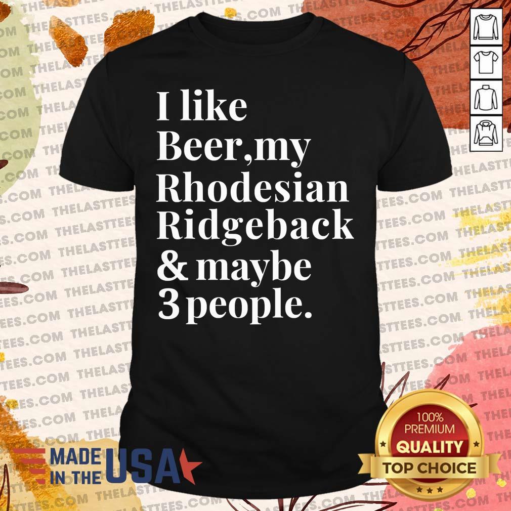 Top I Like Beer My Rhodesian Ridgeback And Maybe 3 People Shirt
