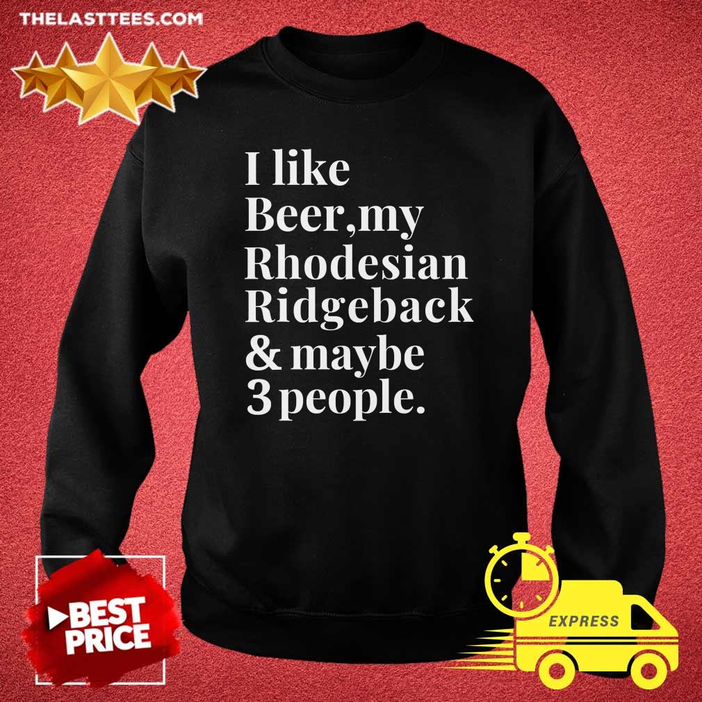 Top I Like Beer My Rhodesian Ridgeback And Maybe 3 People Shirt - Image 5
