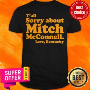 Funny Y'All Sorry About Mitch Mcconnell Love Kentucky Shirt