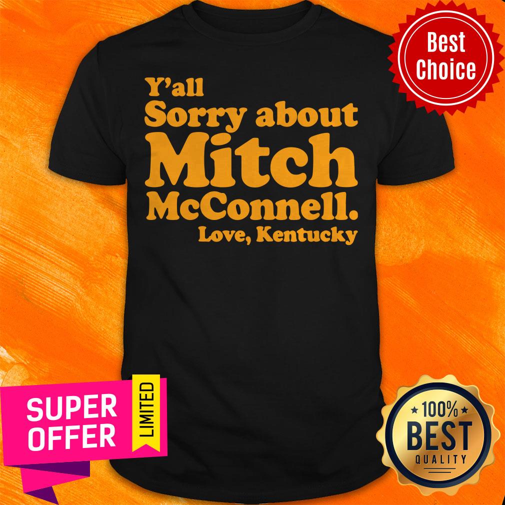 Funny Y'All Sorry About Mitch Mcconnell Love Kentucky Shirt