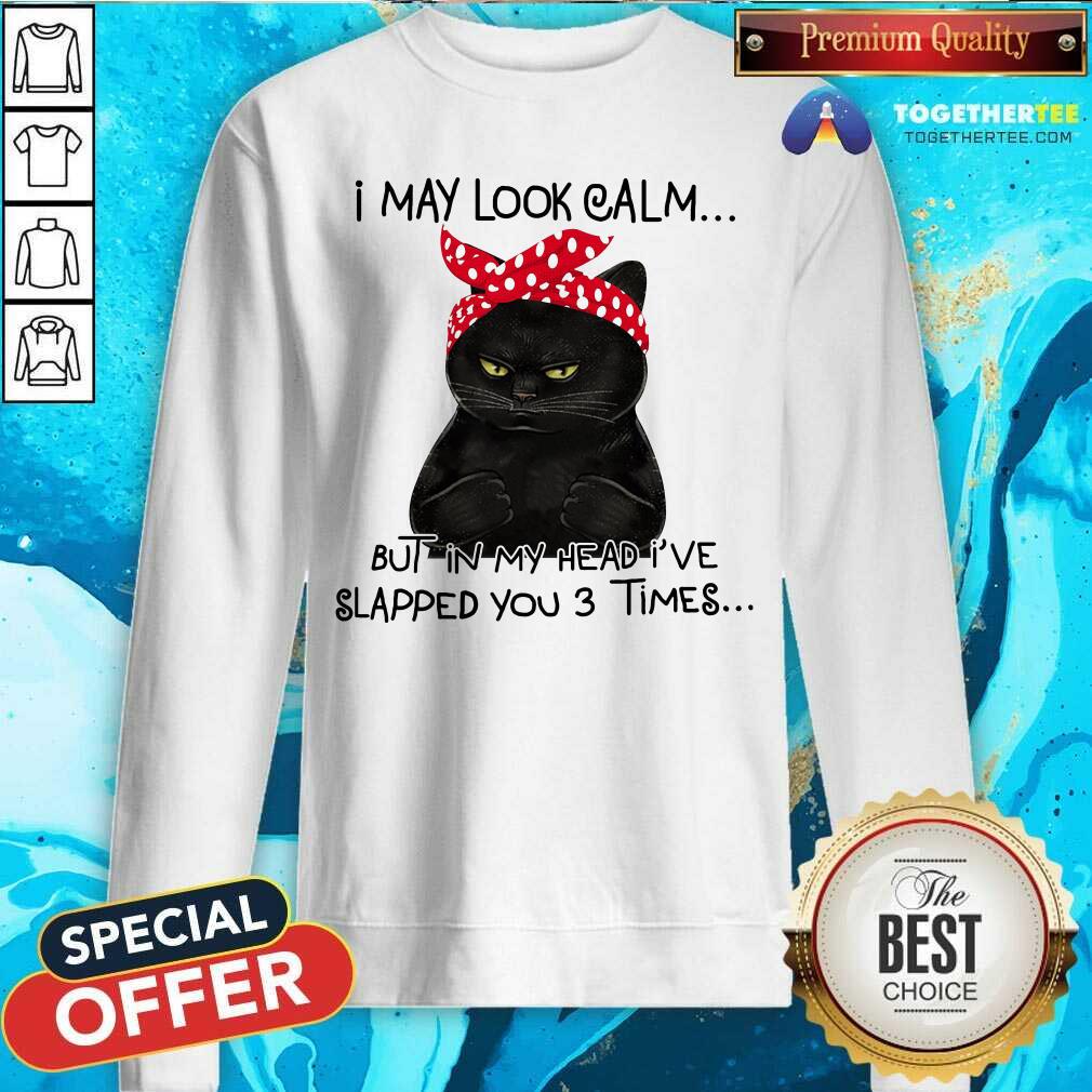 Black Cat I May Look Calm But Slapped You 3 Times Shirt - Image 2