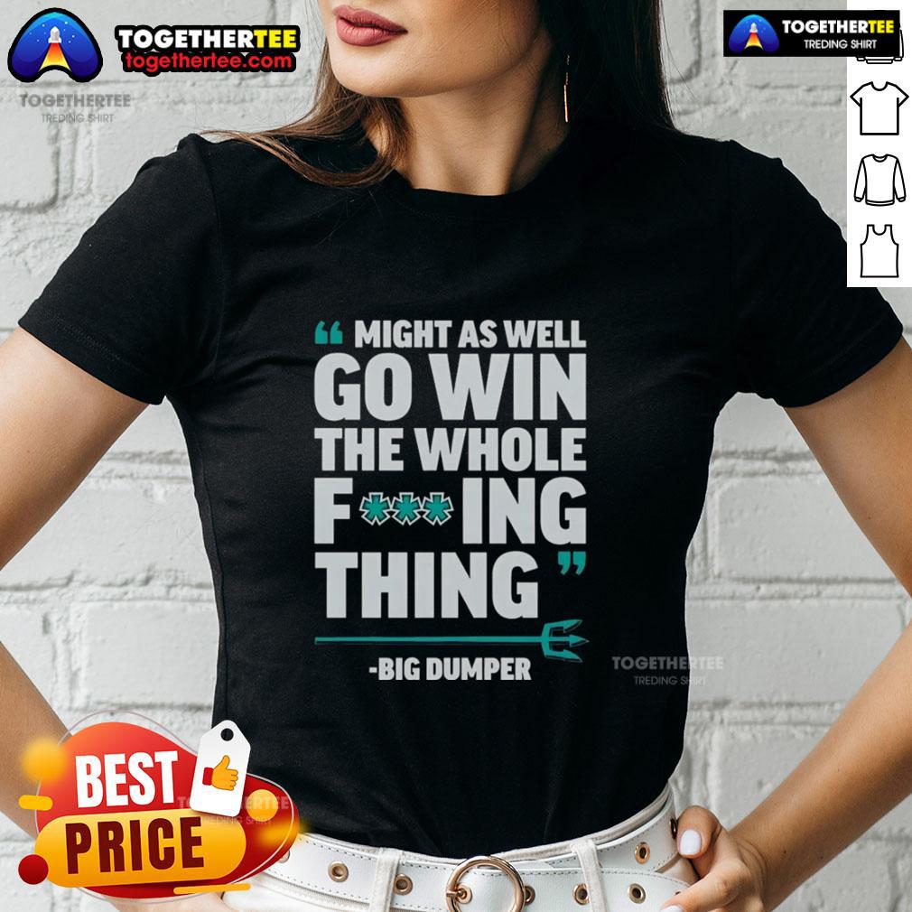 Awesome Might As Well Go Win The Whole Fcking Thing Big Dumper Seattle Mariners T-Shirt - Image 3