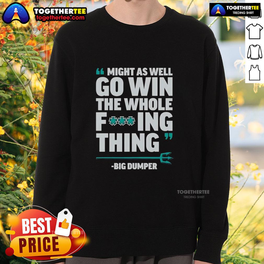 Awesome Might As Well Go Win The Whole Fcking Thing Big Dumper Seattle Mariners T-Shirt - Image 5