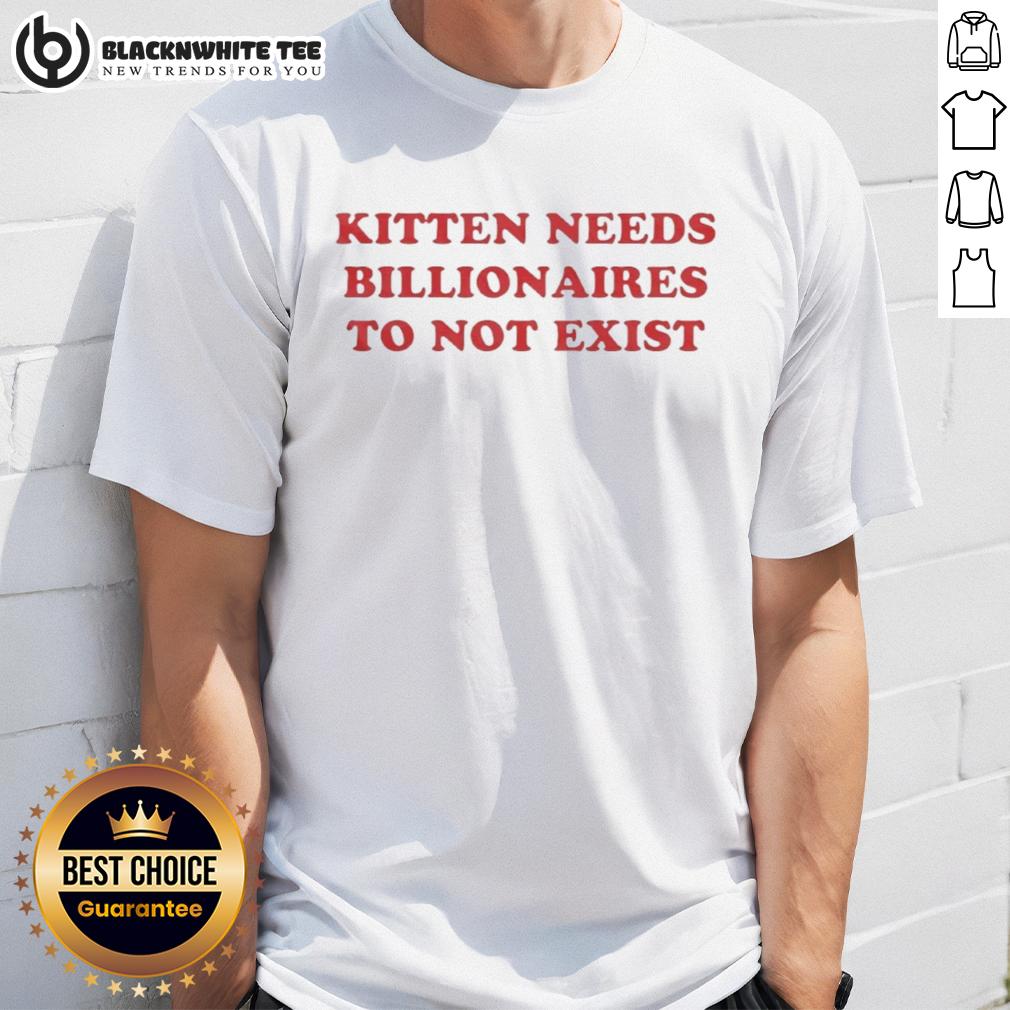 Good Kitten Needs Billionaires To Not Exist T-Shirt