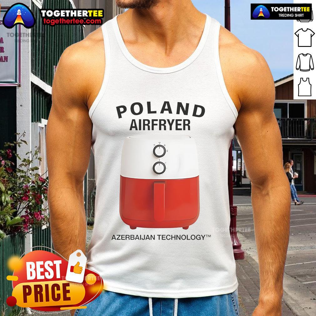 Nice Poland Airfryer Azerbaijan Technology T-Shirt - Image 4