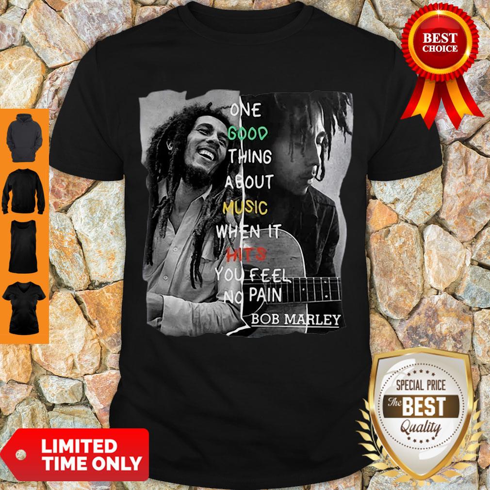 Good One Good Thing About Music When It Hit You Feel No Pain – Bob Marley Shirt