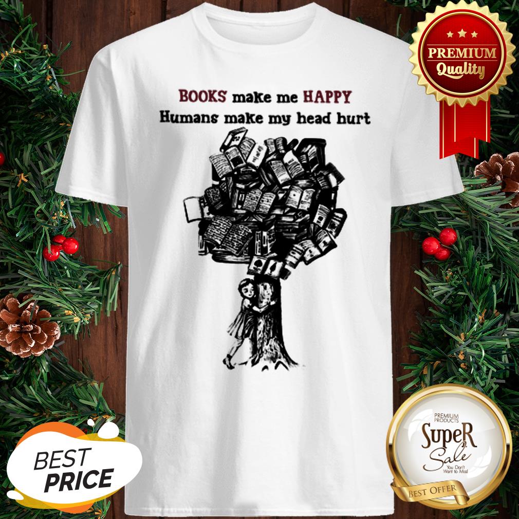 Tree Books Make Me Happy Humans Make My Head Hurt Shirt