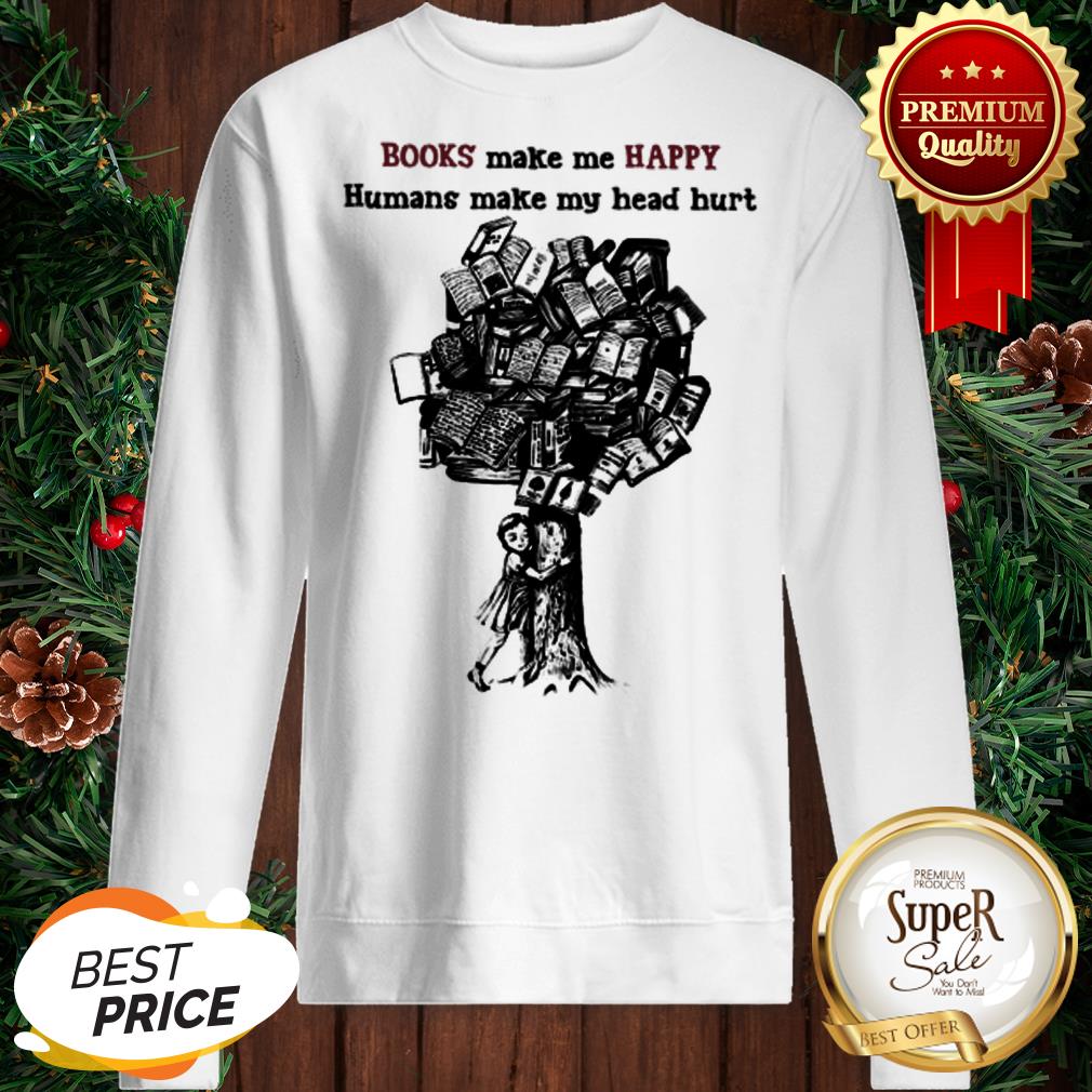 Tree Books Make Me Happy Humans Make My Head Hurt Shirt - Image 4