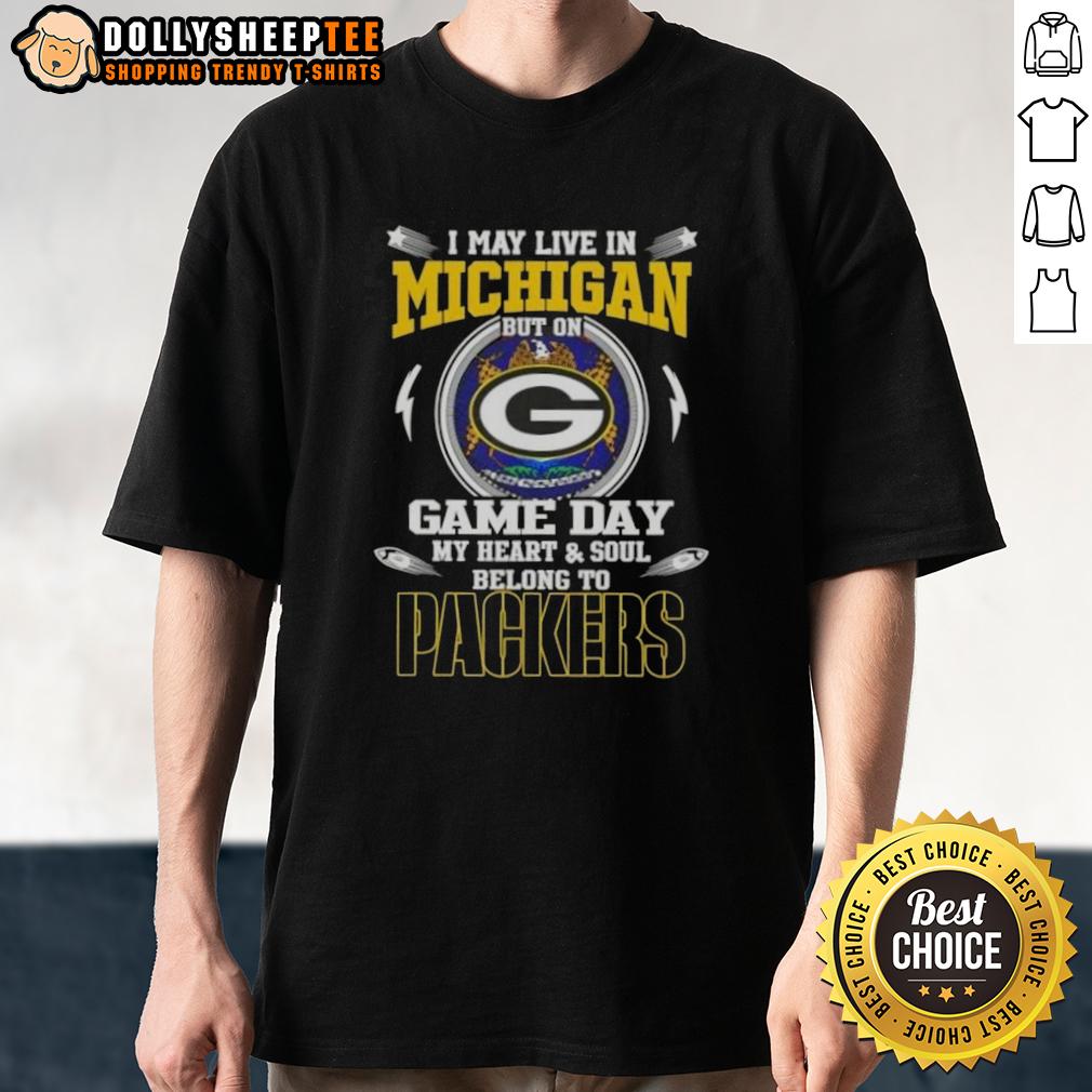 Official I May Live In Michigan But On Game Day My Heart And Soul Belongs To Green Bay Packers T-Shirt