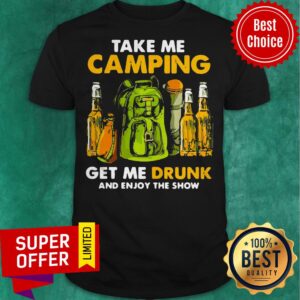 Official Take Me Camping Get Me Drunk And Enjoy The Show Shirt