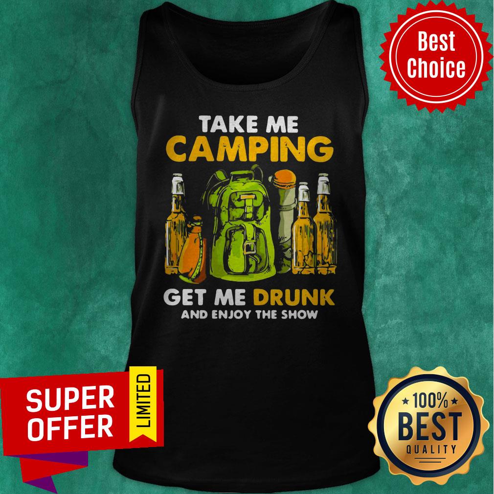 Official Take Me Camping Get Me Drunk And Enjoy The Show Shirt - Image 5
