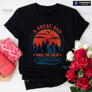A Great Dad Make The Great Adventures T-Shirt