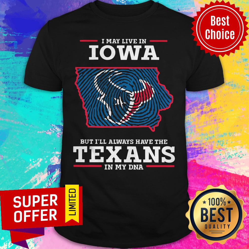 Awesome I May Live In Iowa But I’ll Always Have The Texans In My DNA Shirt