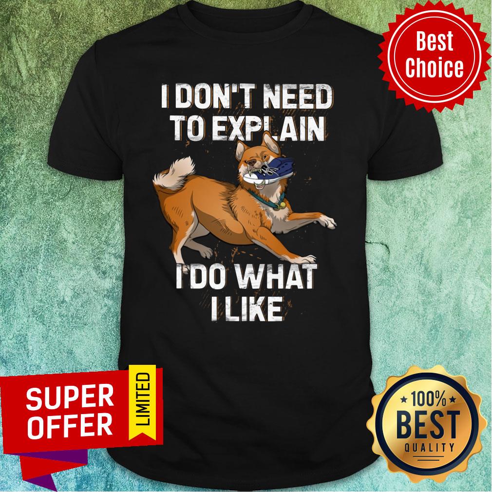 Shiba Inu I Don't Need To Explain I Do What I Like Shirt