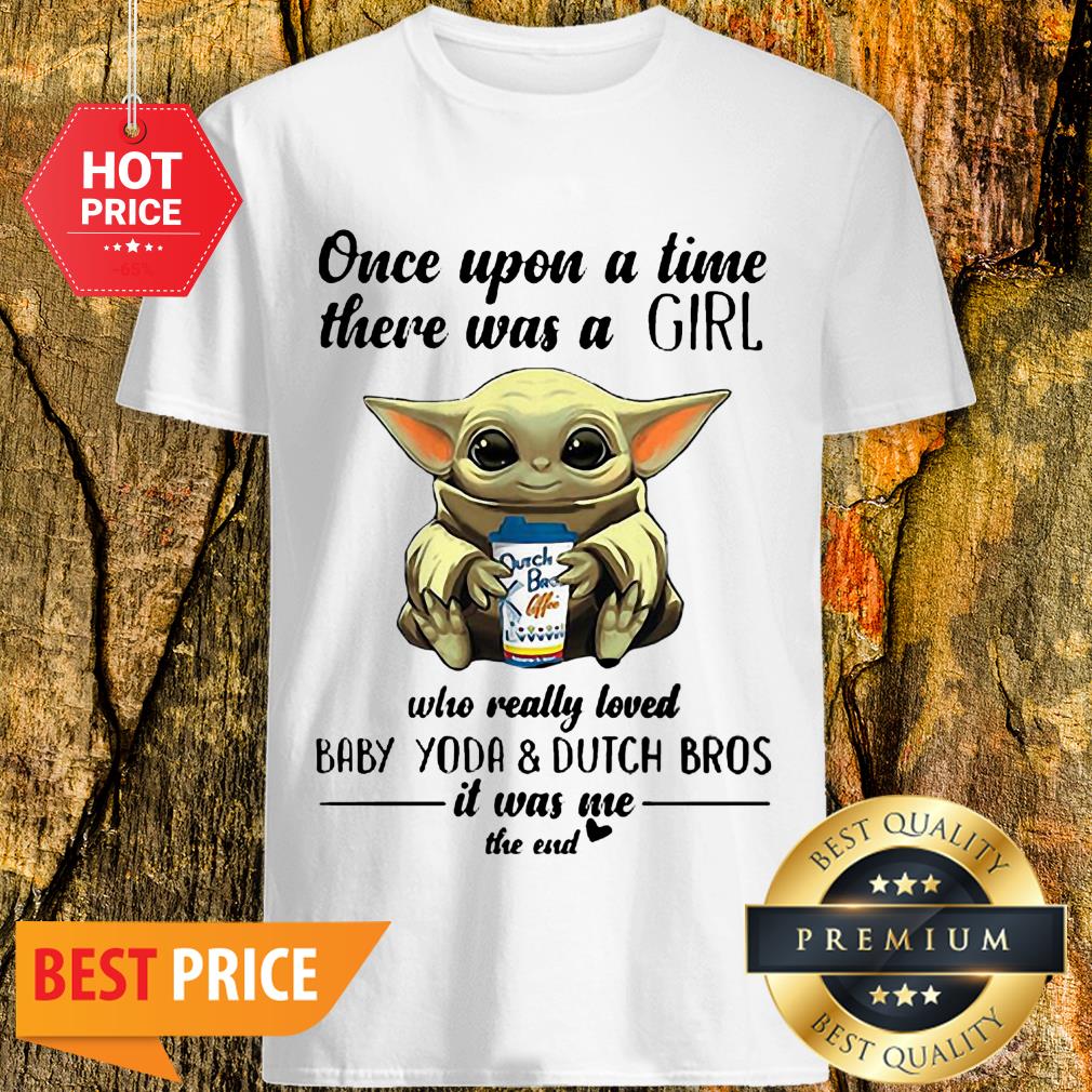 Once Upon A Time There Was A Girl Baby Yoda & Dutch Bros Coffee Shirt