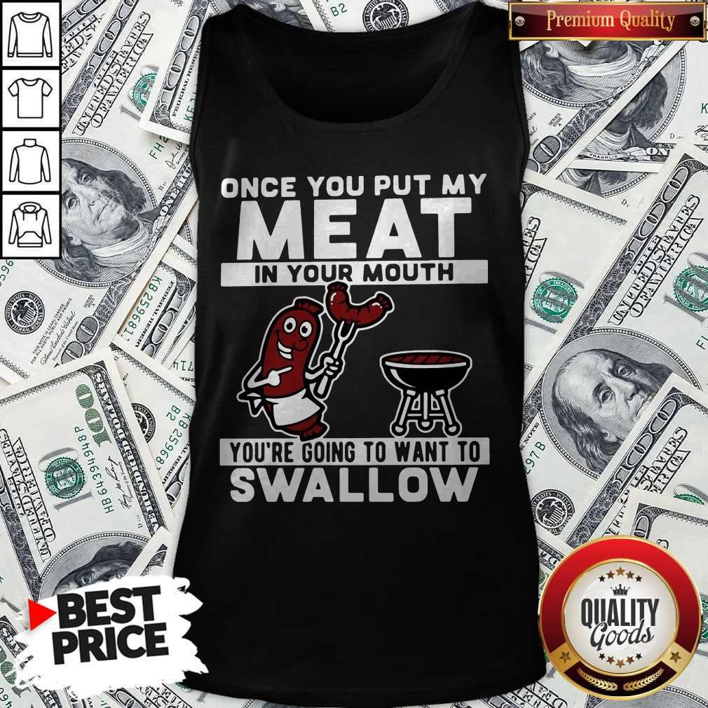 Once You Put My Meat In Your Mouth You’re Going To Want To Swallow Shirt - Image 3