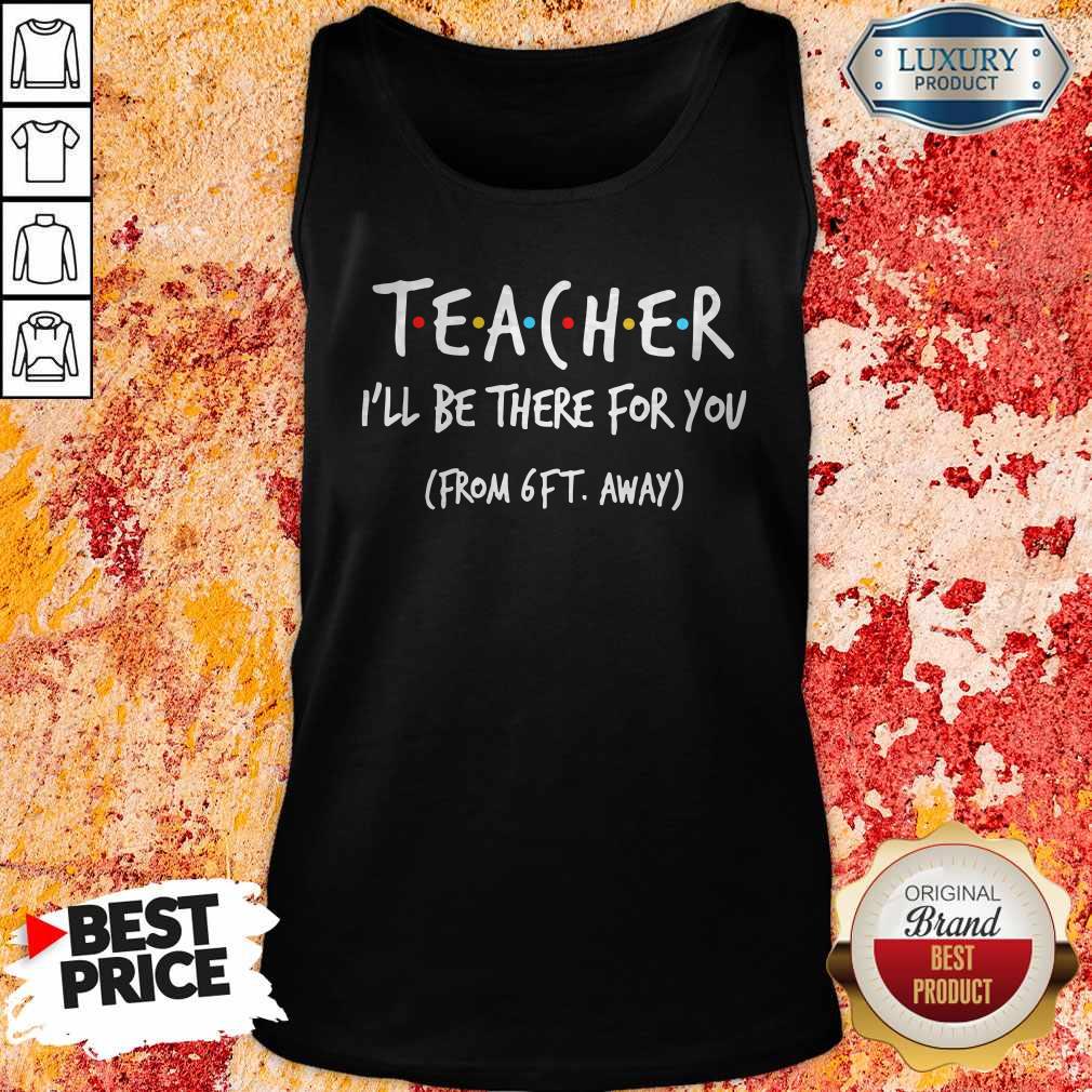 Perfect Teacher I’ll Be There For You From 6ft Away Shirt - Image 4