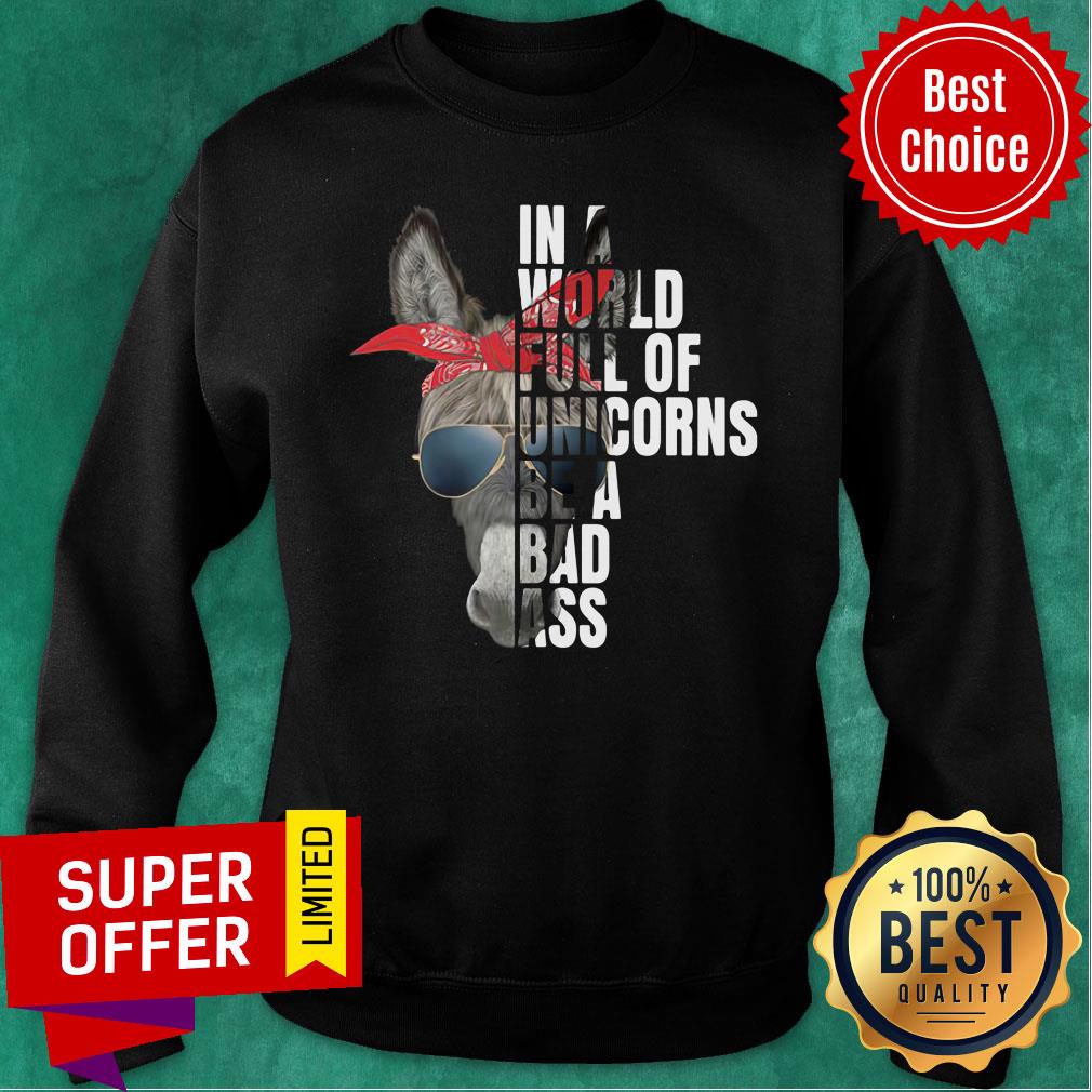 Donkey In A World Full Of Unicorns Be A Bad Ass Shirt - Image 5
