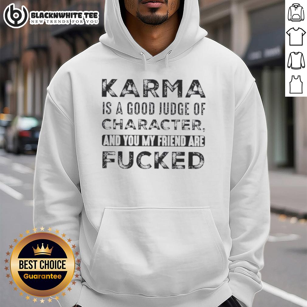 Premium Karma Is A Good Judge Of Character And You My Friend Are Fucked Quote T-Shirt - Image 2