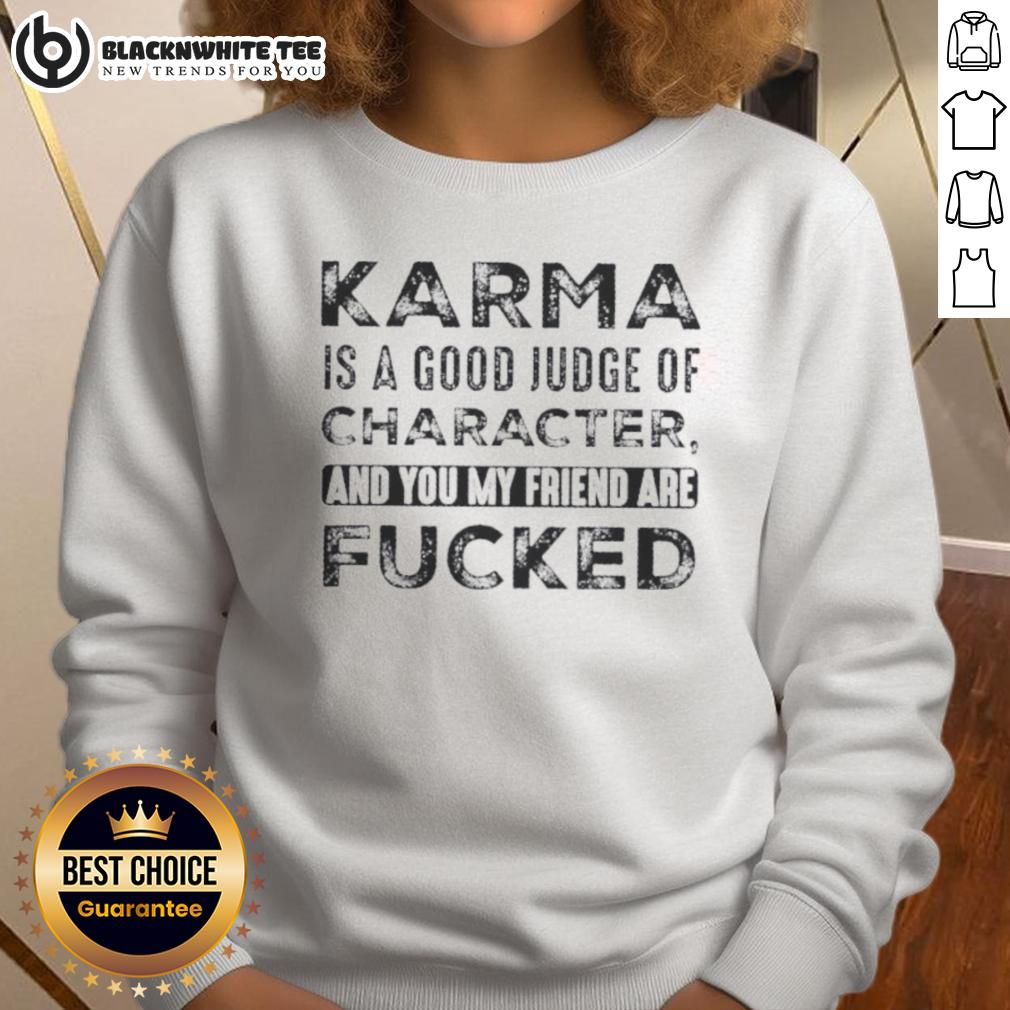Premium Karma Is A Good Judge Of Character And You My Friend Are Fucked Quote T-Shirt - Image 5