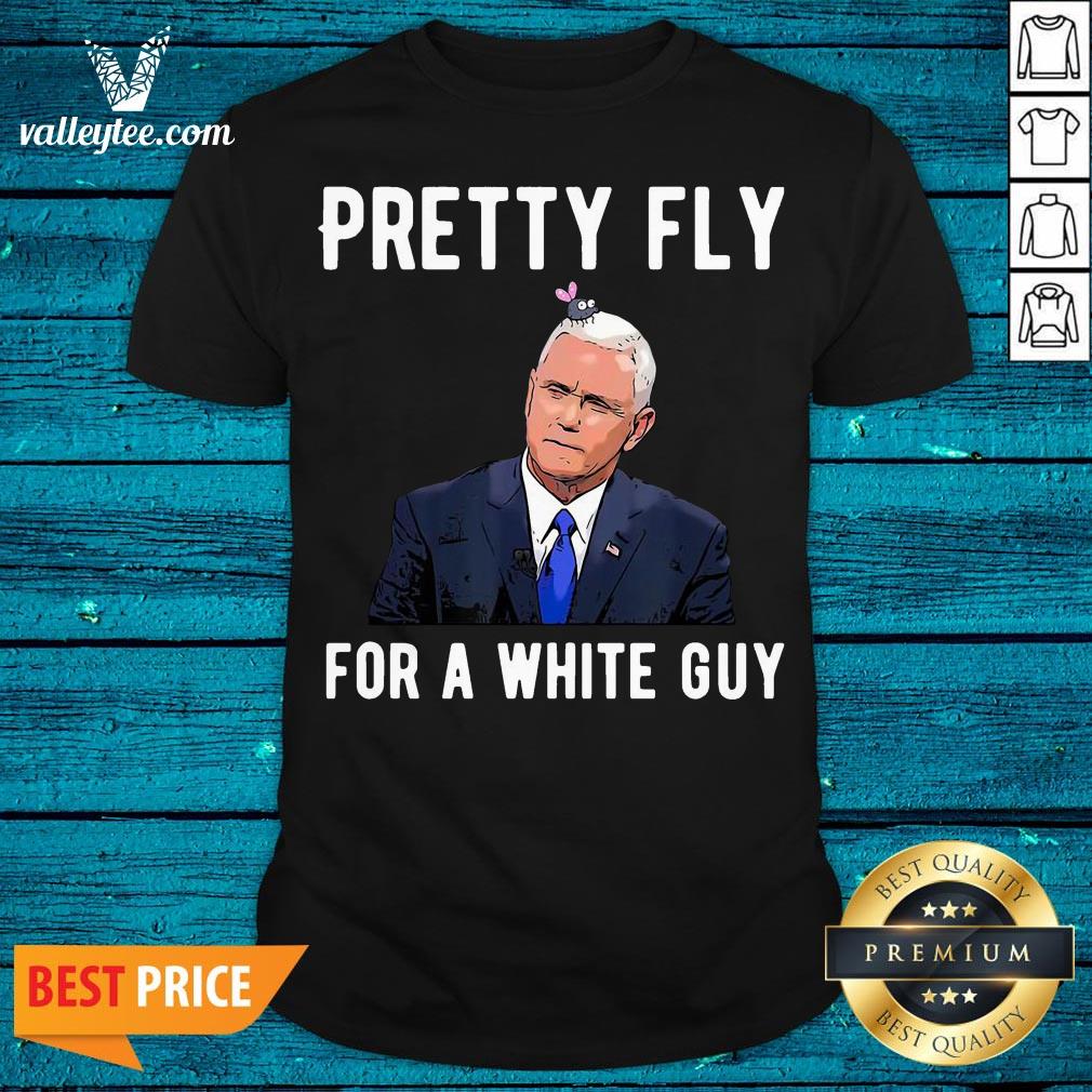 Official Mike Pence Pretty Fly For A White Guy Mike Pence Funny Debate Shirt