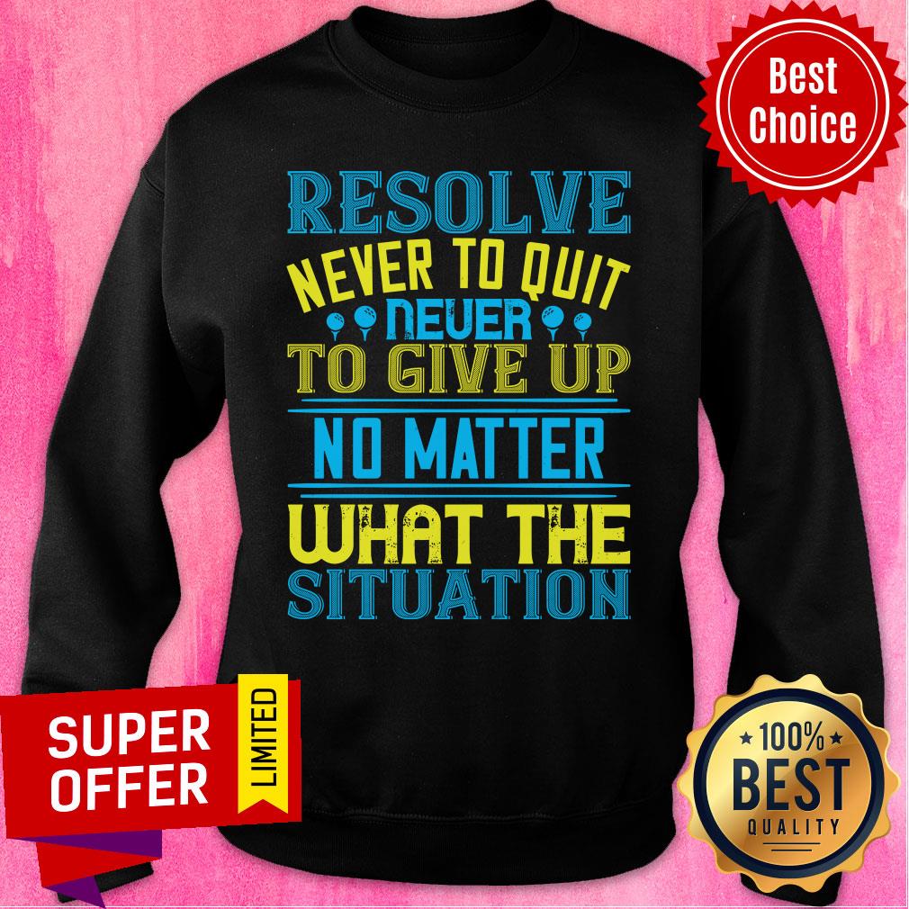 Resolve Never To Quit Never To Give Up Shirt - Image 4