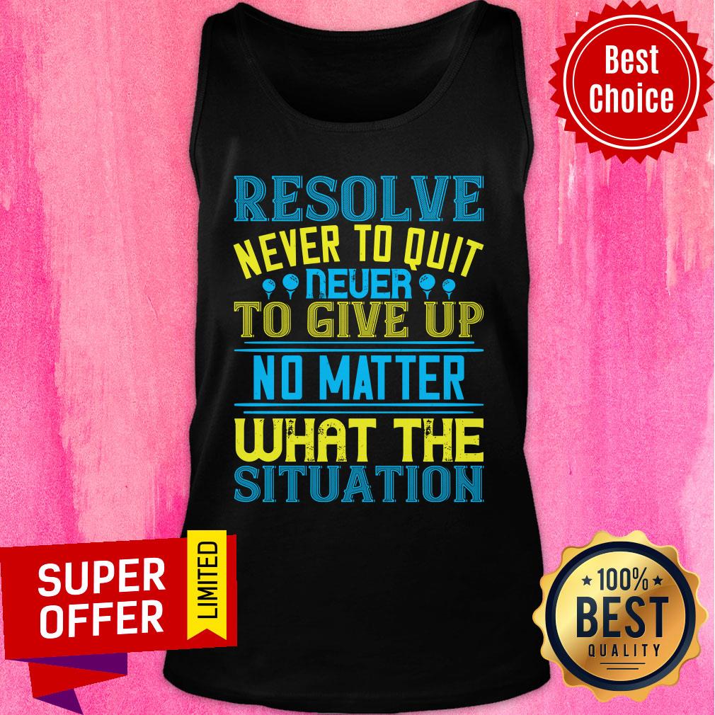 Resolve Never To Quit Never To Give Up Shirt - Image 3