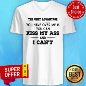 Alternative view of The Only Advantage You Have Kiss My Ass Shirt