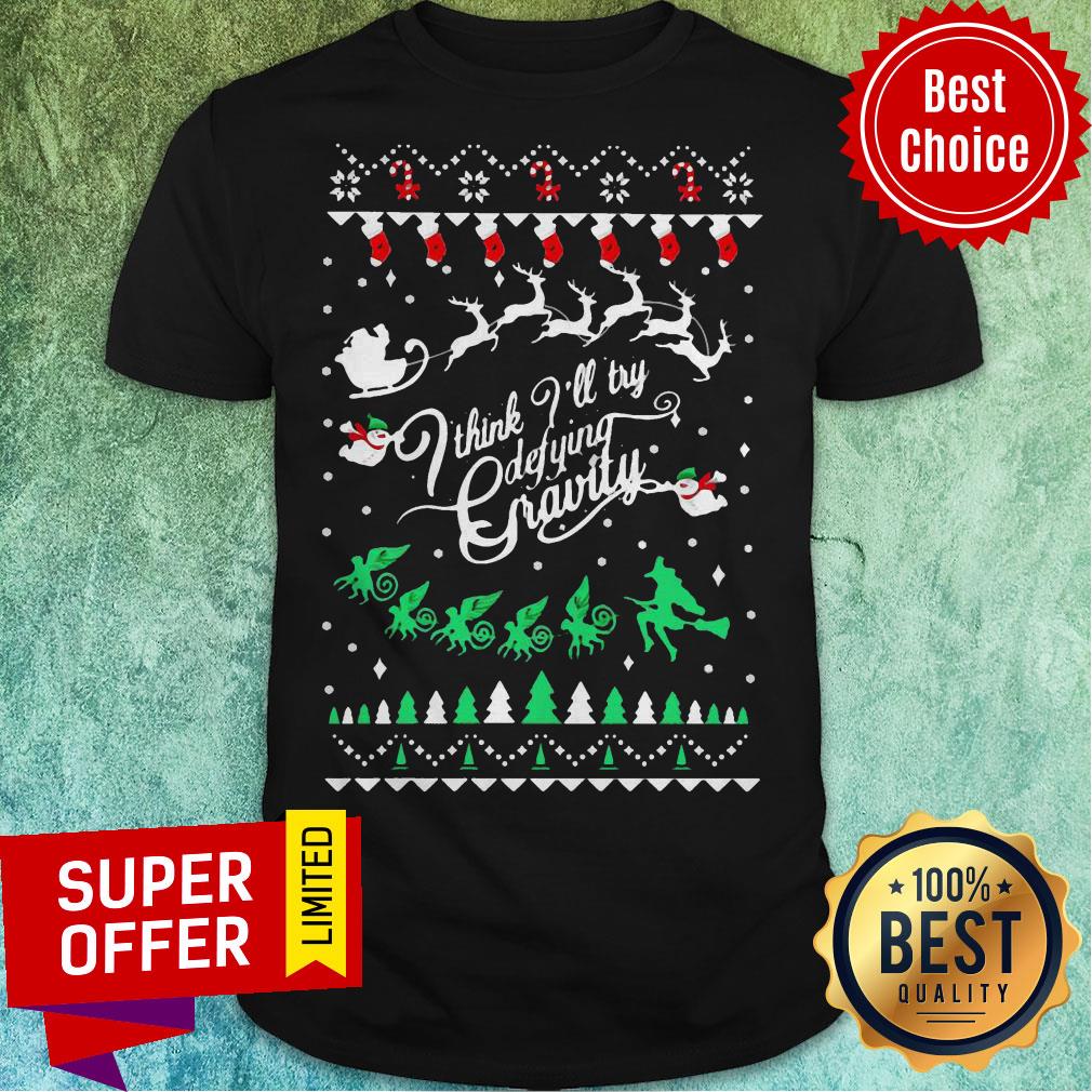 Top I Think I’ll Try Defying Gravity Ugly Christmas Shirt