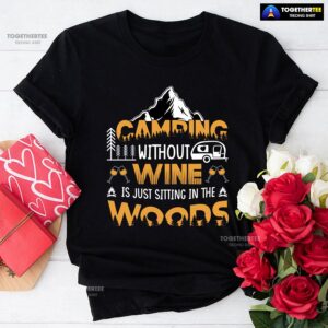 Camping Without Wine Is Just Sitting In The Woods T-Shirt